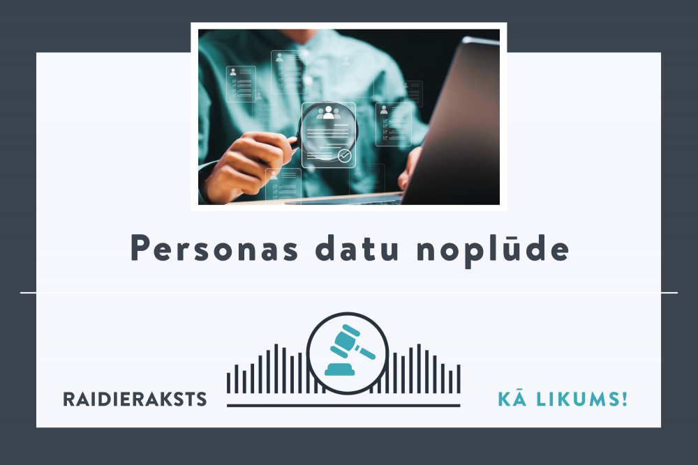 Personas datu noplūde. Kādas ir tiesības uz nemantiskā kaitējuma un reāli nodarīto zaudējumu atlīdzību 